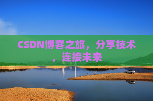 CSDN博客之旅,分享技术,连接未来